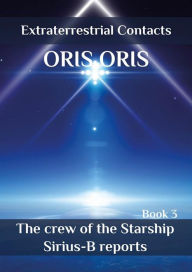 Title: Book 3. «The crew of the Starship Sirius-B reports», Author: Oris Oris