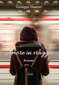 Title: Amore in viaggio: Non ci fu bisogno di altre parole fra loro solo il sicuro rifugio di un abbraccio., Author: Giuseppe Guarino