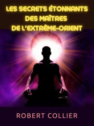 Title: Les secrets étonnants des maîtres de l'Extrême-Orient (Traduit), Author: Robert Collier