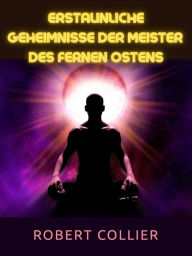 Title: Erstaunliche Geheimnisse der Meister des Fernen Ostens (Übersetzt), Author: Robert Collier