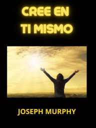 Title: Cree en Ti mismo (Traducido), Author: Joseph Murphy