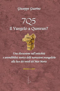 Title: 7Q5 il vangelo a Qumran?: Una discussione sull'antichità ed attendibilità storica delle narrazioni evangeliche alla luce dei rotoli del Mar Morto, Author: Giuseppe Guarino