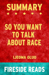 Title: So You Want to Talk About Race by Ijeoma Oluo: Summary by Fireside Reads, Author: Fireside Reads