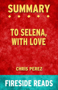 Title: To Selena, With Love by Chris Perez: Summary by Fireside Reads, Author: Fireside Reads