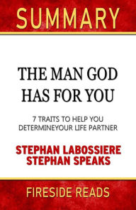 Title: The Man God Has For You: 7 Traits to Help You Determine Your Life Partner by Stephan Labossiere and Stephan Speaks: Summary by Fireside Reads, Author: Fireside Reads