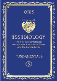 Title: Volume 6. Iissiidiology Fundamentals. «Bioenergy processes of Self-Consciousness Focus Dynamics formation», Author: Oris Oris