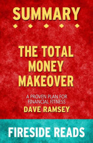 Title: The Total Money Makeover: A Proven Plan for Financial Fitness by Dave Ramsey: Summary by Fireside Reads, Author: Fireside Reads