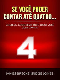 Title: Se você puder contar até quatro... (Traduzido): Aqui está como tirar tudo o que você quer da vida!, Author: James Breckenridge Jones