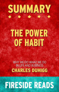 Title: The Power of Habit: Why We Do What We Do in Life and Business by Charles Duhigg: Summary by Fireside Reads, Author: Fireside Reads