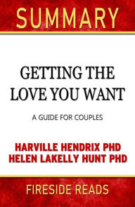 Title: Getting the Love You Want: A Guide for Couples by Harville Hendrix PhD and Helen Lakelly Hunt PhD: Summary by Fireside Reads, Author: Fireside Reads
