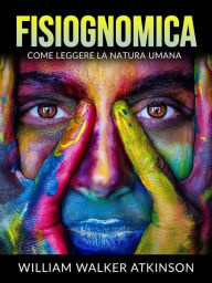 Title: Fisiognomica (Tradotto): Come leggere la natura umana, Author: William Walker Atkinson