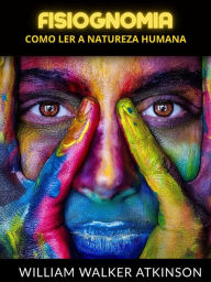 Title: Fisiognomia (Traduzido): Como ler a natureza humana, Author: William Walker Atkinson