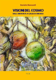 Title: Visioni del Cosmo: Dall'antichità a Galileo e Riccioli, Author: Daniele Biancardi