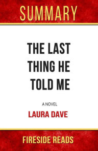 Title: The Last Thing He Told Me: A Novel by Laura Dave: Summary by Fireside Reads, Author: Fireside Reads