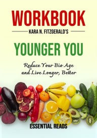 Title: Workbook for Kara N. Fitzgerald's Younger You: Reduce Your Bio Age and Live Longer, Better, Author: essential reads