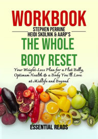 Title: Workbook for Stephen Perrine and Heidi Skolnik's The Whole Body Reset: Your Weight-Loss Plan for a Flat Belly, Optimum Health & a Body You'll Love at Midlife and Beyond, Author: Essential Reads