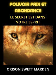 Title: Pouvoir paix et abondance (Traduit): Le secret est dans votre esprit, Author: Orison Swett Marden