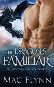Title: The Dragon's Familiar: A Dragon Shifter Romance (Falling For a Dragon Book 1), Author: Mac Flynn