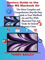 Title: Seniors Guide to the New M2 Macbook Air: The Most Complete and Comprehensive Step-by-Step Guide to Your Macbook Air and Pro, With Illustrated Tips and Tricks for Senior Beginner Users, Author: Terry Bailey