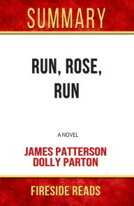 Title: Run, Rose, Run: A Novel by James Patterson and Dolly Parton: Summary by Fireside Reads, Author: Fireside Reads