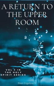 Title: Return to the Upper Room, Author: Riaan Engelbrecht