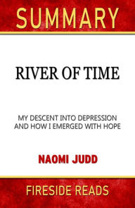 Title: River of Time: My Descent Into Depression and How I Emerged with Hope by Naomi Judd: Summary by Fireside Reads, Author: Fireside Reads