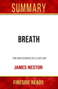 Title: Breath: The New Science of a Lost Art by James Nestor: Summary by Fireside Reads, Author: Fireside Reads