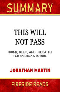 Title: This Will Not Pass: Trump, Biden, and the Battle for America's Future by Jonathan Martin: Summary by Fireside Reads, Author: Fireside Reads