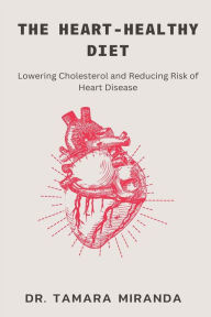 Title: The Heart-Healthy Diet: Lowering Cholesterol and Reducing Risk of Heart Disease: A Comprehensive Guide to Achieving Cardiovascular Wellness through Nutrient-Dense Foods, Exercise and Lifestyle Changes, Author: Dr. Tamara Miranda