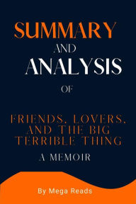 Title: Summary and Analysis of friends, lovers, and the big terrible thing: A Memoir, Author: Reads Mega