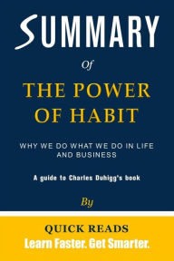 Title: Summary of The Power of Habit: Why We Do What We Do in Life and Business by Charles Duhigg Get The Key Ideas Quickly, Author: Quick Reads