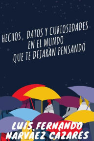 Title: 316 Hechos Datos Y Curiosidades En El Mundo Que Te Dejaran Pensando, Author: Luis Fernando Narvaez Cazares