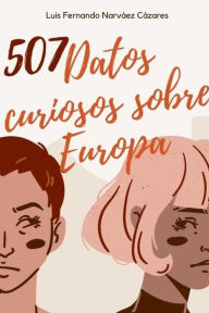 Title: 507 Datos Curiosos E Interesantes Sobre Europa, Author: Luis Fernando Narvaez Cazares