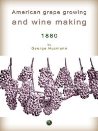 Title: American grape growing and wine making, Author: George Husmann