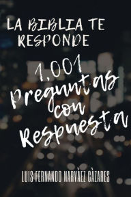 Title: 1,001 Preguntas Con Respuesta - La Biblia te Responde, Author: Luis Fernando Narvaez Cazares