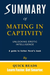 Title: Summary of Mating in Captivity: Unlocking Erotic Intelligence by Esther Perel Get The Key Ideas Quickly, Author: Quick Reads