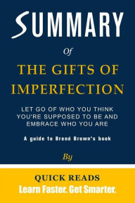 Title: Summary of The Gifts of Imperfection: Let Go of Who You Think You're Supposed to Be and Embrace Who You Are by Brené Brown Get The Key Ideas Quickly, Author: Quick Reads