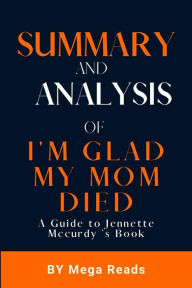 Title: Summary And Analysis of I'm Glad my Mom Died, Author: Reads Mega