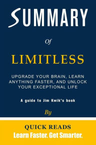 Title: Summary of Limitless: Upgrade Your Brain, Learn Anything Faster, and Unlock Your Exceptional Life by Jim Kwik Get The Key Ideas Quickly, Author: Quick Reads