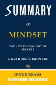 Title: Summary of Mindset: The New Psychology of Success by Carol S. Dweck Get The Key Ideas Quickly, Author: Quick Reads