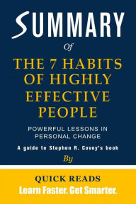 Title: Summary of The 7 Habits of Highly Effective People by Stephen R. Covey: Powerful Lessons In Personal Change Get The Key Ideas Quickly, Author: Quick Reads