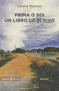 Title: Prima o poi un libro lo scrivo, Author: Lorena Marenzi