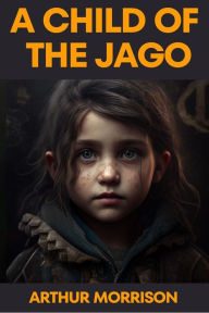 Title: A Child Of The Jago, Author: Arthur Morrison
