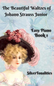 Title: The Beautiful Waltzes of Johann Strauss Junior for Easiest Piano Book 1, Author: SilverTonalities