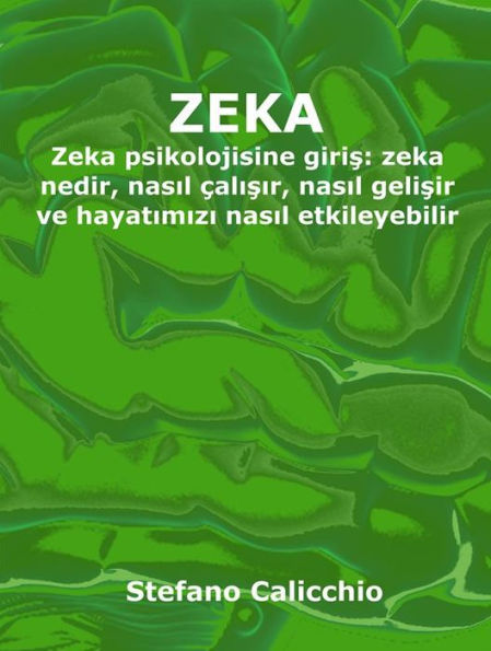 Zeka: Zeka psikolojisine giris: zeka nedir, nasil çalisir, nasil gelisir ve hayatimizi nasil etkileyebilir