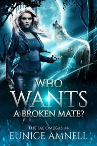 Title: Who Wants a Broken Mate: A Rejected Fated Mates Why Choose Romance, Author: Eunice Amnell