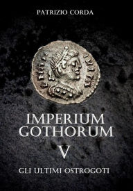 Title: Imperium Gothorum. Gli Ultimi Ostrogoti, Author: Patrizio Corda
