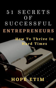 Title: 51 Secrets of Successful Entrepreneurs: How To Thrive In Hard Times, Author: Hope Etim