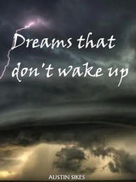 Title: Dreams that don't wake up, Author: SIKES AUSTIN