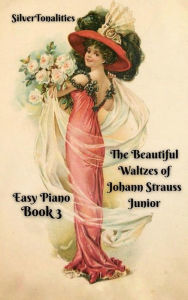 Title: The Beautiful Waltzes of Johann Strauss Junior for Easiest Piano Book 3, Author: SilverTonalities